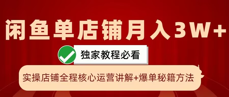 闲鱼平台单店面月入3W 实际操作展现，打造爆款关键秘笈，一学就会【揭密】-财富课程