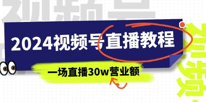 2024视频号直播教程：视频号如何赚钱详细教学，一场直播30w营业额（37节）-财富课程