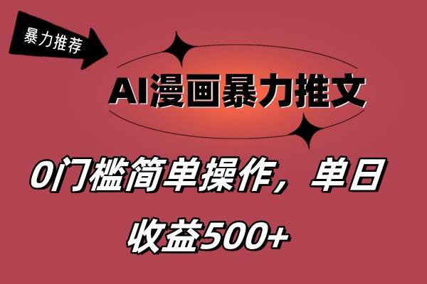 AI漫画暴力推文，播放轻松20W+，0门槛矩阵操作，单日变现500+-财富课程