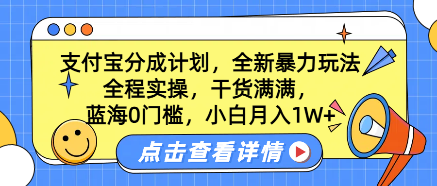 蓝海0门槛，支付宝分成计划，全新暴力玩法，全程实操，干货满满，小白月入1W+-财富课程