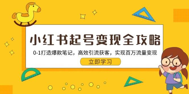 小红书起号变现全攻略：0-1打造爆款笔记，高效引流获客，实现百万流量变现-财富课程