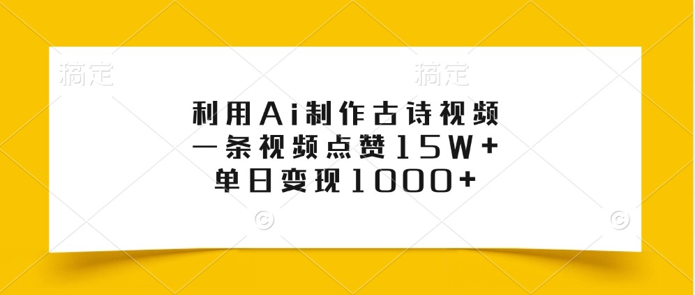 利用Ai制作古诗视频，一条视频点赞15W+，单日变现1000+-财富课程