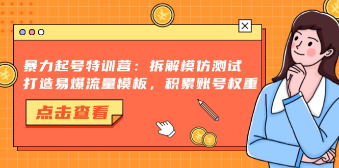 暴力起号特训营：拆解模仿测试，打造易爆流量模板，积累账号权重-财富课程