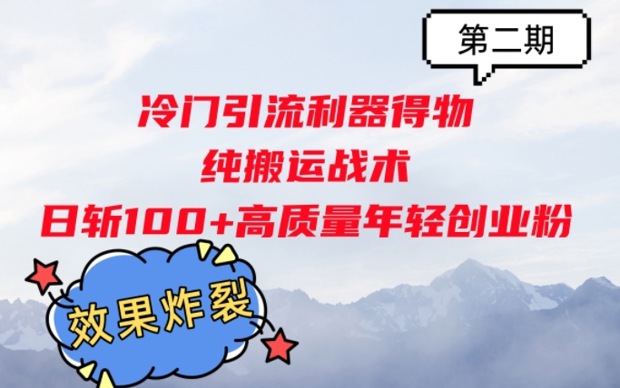 冷门引流利器得物，纯搬运战术日斩100+高质量年轻创业粉，效果炸裂!-财富课程