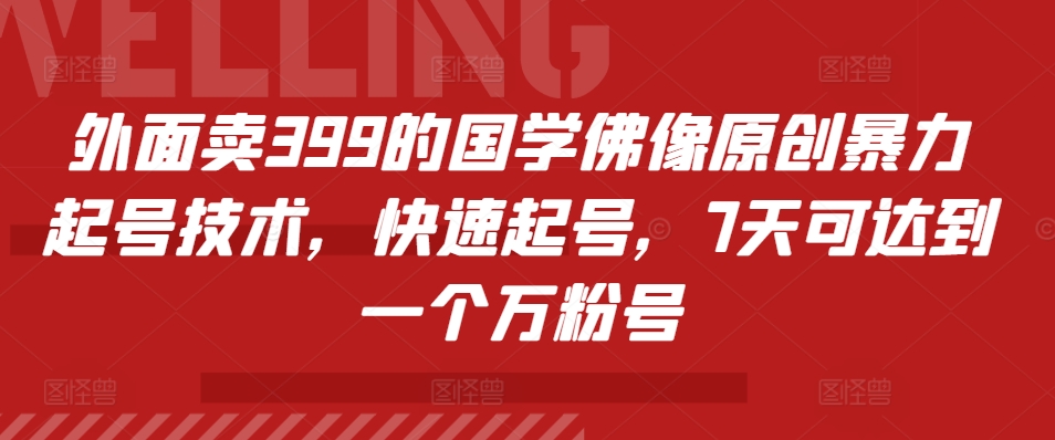 外边卖399的国学经典佛象原创设计暴力行为养号技术性，迅速养号，7天能达到一个万粉号-财富课程