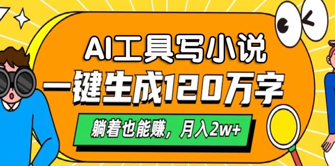 AI工具写小说，一键生成120万字，躺着也能赚，月入2w+-财富课程