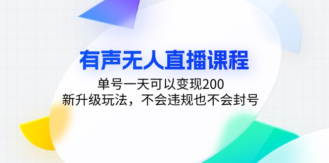 有声无人直播课程，单号一天可以变现200，新升级玩法，不会违规也不会封号-财富课程