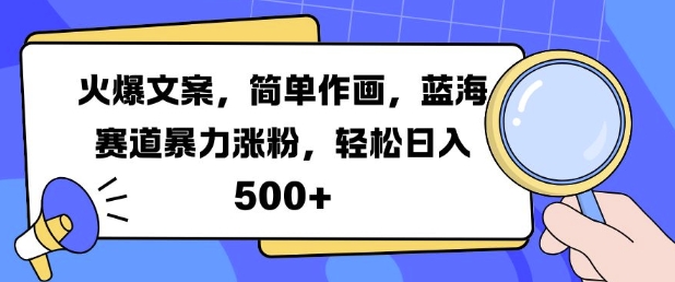 火爆文案，简易绘画，瀚海跑道暴力行为增粉，轻轻松松日入5张-财富课程