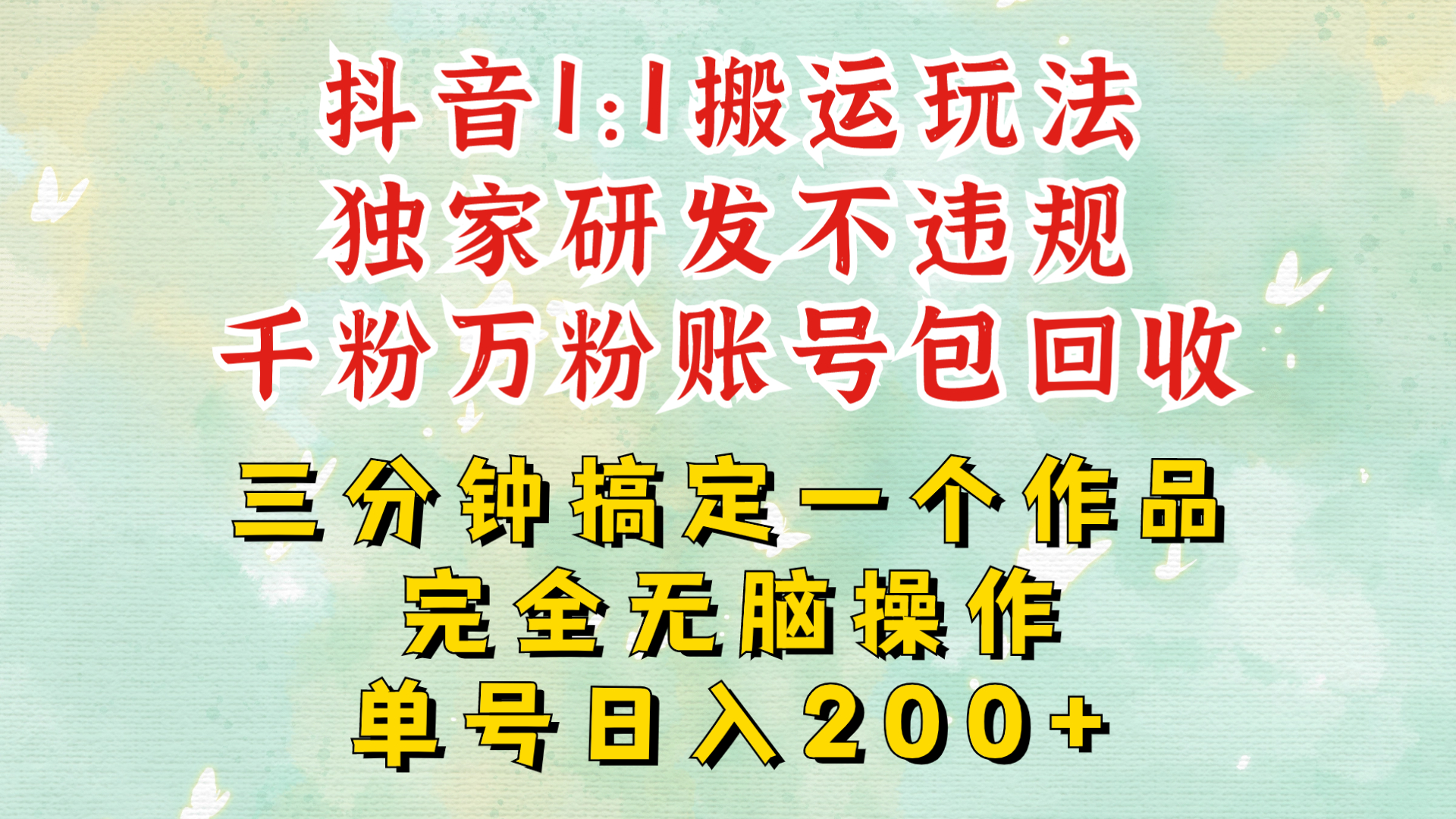 抖音1：1搬运独创顶级玩法!三分钟一条作品!单号每天稳定200+收益，千粉万粉账号包回收-财富课程