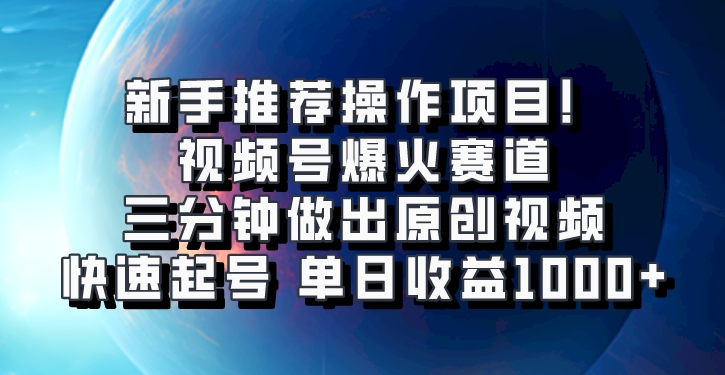 微信视频号爆红跑道，三分钟作出原创短视频，迅速养号，单日盈利1000-财富课程