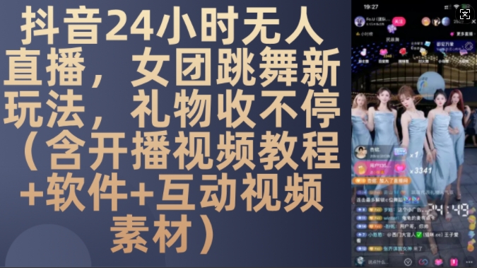 DY 24钟头无人直播，女团跳舞新模式，礼品收不断(含播出视频教学 手机软件 互动交流视频模板)【揭密】-财富课程