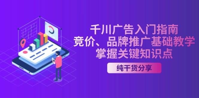 千川广告入门指南｜竞价、品牌推广基础教学，掌握关键知识点-财富课程