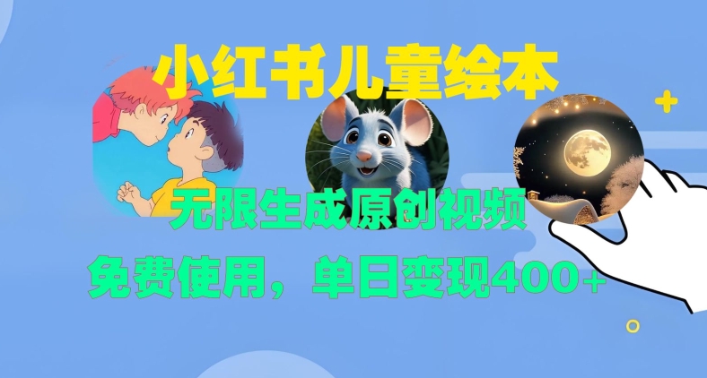 小红书儿童绘本，无限生成原创视频，免费使用，单日变现400+-财富课程