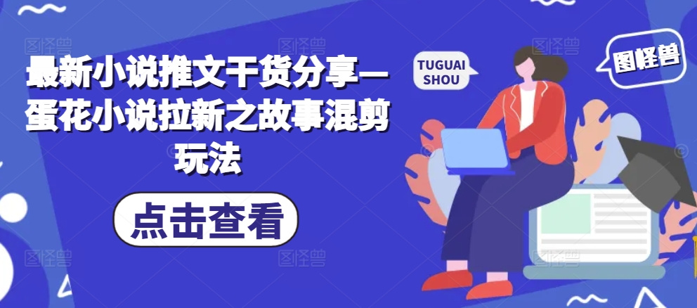 全新小说推文满满干货—鸡蛋汤小说集引流之小故事剪辑游戏玩法-财富课程