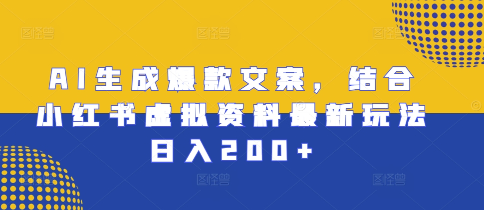 AI形成爆款文案，融合小红书的虚似材料全新游戏玩法日入200 【揭密】-财富课程