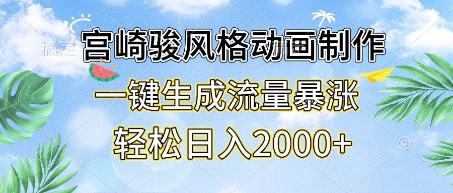 宫崎骏风格动画制作，一键生成流量暴涨，轻松日入2000+-财富课程