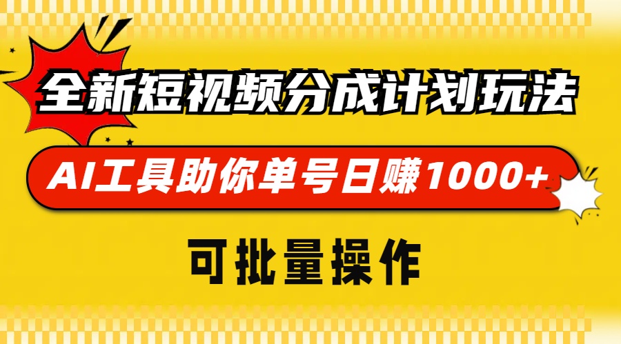 全新短视频分成计划玩法，AI 工具助你单号日赚 1000+，可批量操作-财富课程