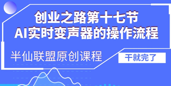 创业之路之AI实时变声器操作流程【揭秘】-财富课程