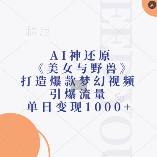 AI神还原《美女与野兽》，打造爆款梦幻视频，引爆流量，单日变现1k-财富课程