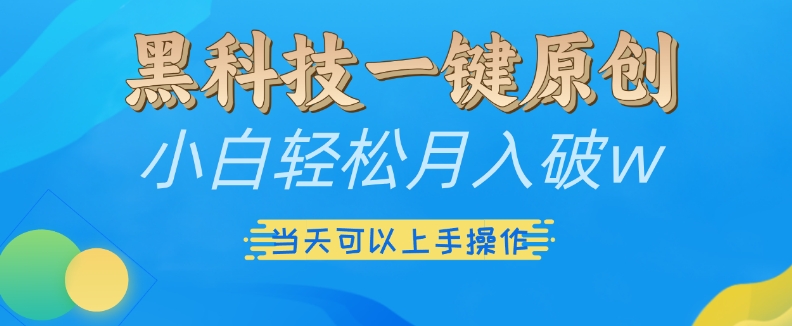 黑科技一键原创小白轻松月入破w，三当天可以上手操作【揭秘】-财富课程