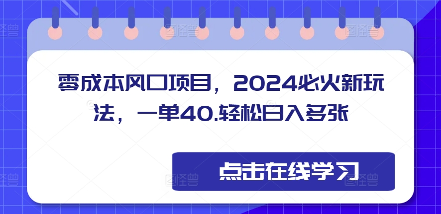 零成本蓝海项目，2024特火新模式，一单40，轻轻松松日入好几张-财富课程