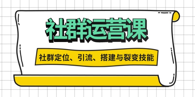 社群运营打卡计划：解锁社群定位、引流、搭建与裂变技能-财富课程