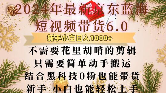 最新京东蓝海短视频带货6.0.不需要花里胡哨的剪辑只需要简单动手搬运结合黑科技0粉也能带货【揭秘】-财富课程