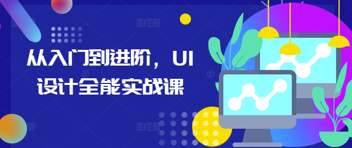 从入门到进阶，UI设计全能实战课-财富课程