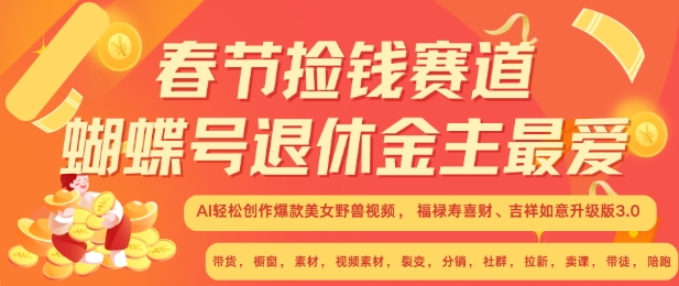 春节捡钱赛道，蝴蝶号退休金主最爱，AI轻松创作爆款美女野兽视频，福禄寿喜财吉祥如意升级版3.0-财富课程