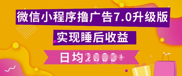 小程序撸广告最新7.0玩法，全新升级玩法，日均多张-财富课程