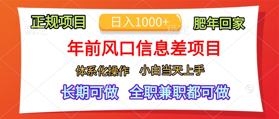 年前风口信息差项目，日入1000+，体系化操作，小白当天上手，肥年回家-财富课程