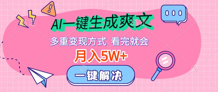 AI一键生成爽文，月入5w+，多种变现方式，看完就会-财富课程