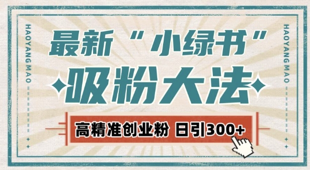 最新自动化“吸粉术”，小绿书激活私域流量，每日轻松吸引300+高质精准粉!-财富课程