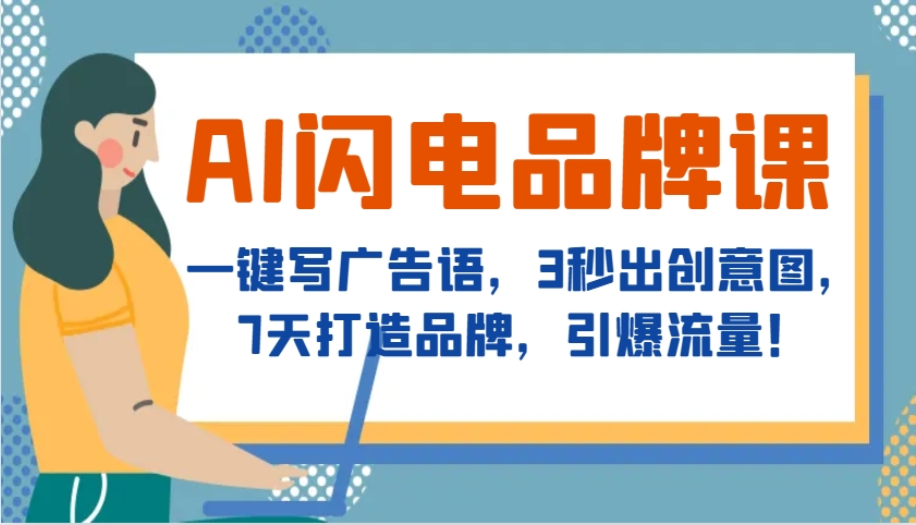 AI雷电知名品牌课，一键写广告词，3秒出创意图片，7天塑造品牌，引爆流量！-财富课程