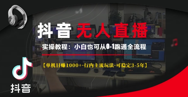 抖音无人直播实操教程【单机日入1k+行内主流玩法可稳定3-5年】小白也可从0-1跑通全流程【揭秘】-财富课程