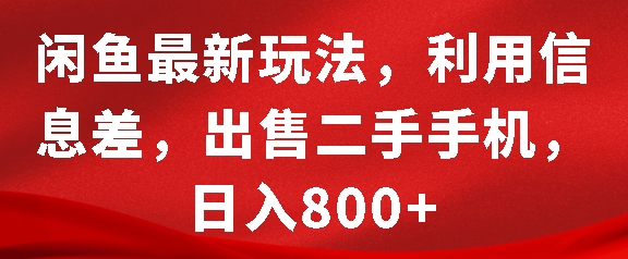 闲鱼最新玩法，利用信息差，出售二手手机，日入8张【揭秘】-财富课程