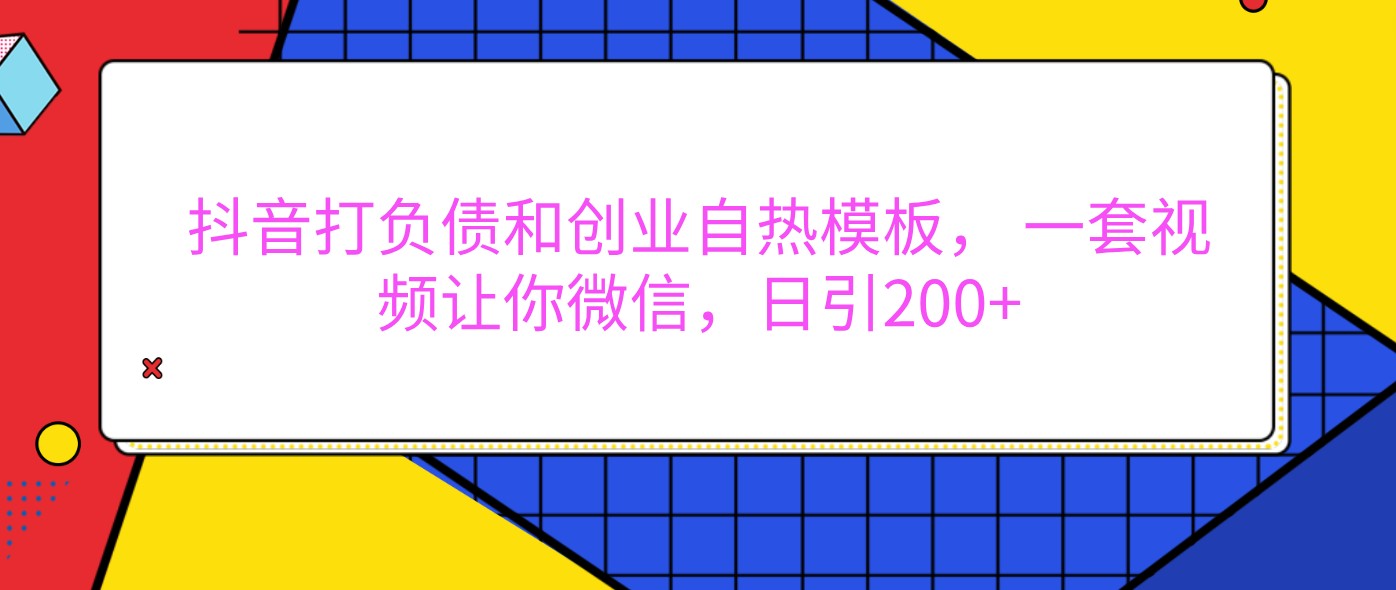 抖音打债务创业自然模版， 一套短视频使你手机微信，日引200-财富课程