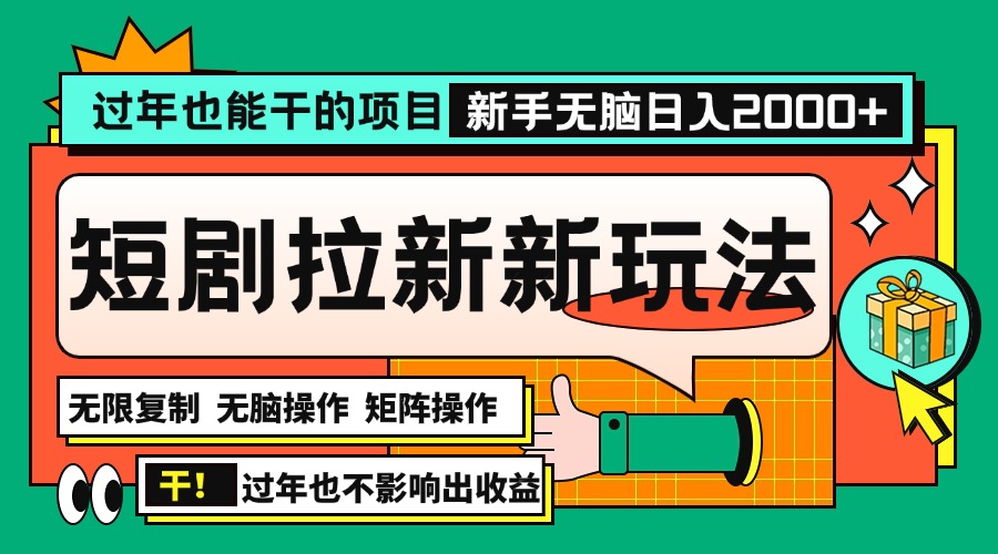 过年也能干的项目，2024年底最新短剧拉新新玩法，批量无脑操作日入2000+！-财富课程