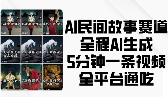 AI民间故事赛道，全程AI生成5分钟一条视频，全平台通吃-财富课程