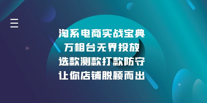 淘系电商实战宝典：万相台无界投放，选款测款打款防守，让你店铺脱颖而出-财富课程