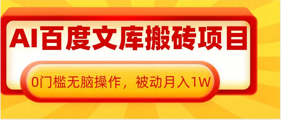 AI百度文库搬砖项目，0门槛无脑操作，被动月入1W-财富课程