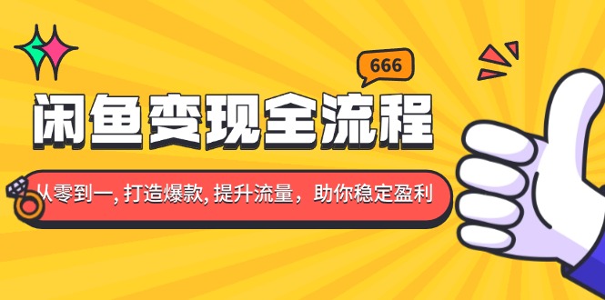 闲鱼变现全流程：你从零到一, 打造爆款, 提升流量，助你稳定盈利-财富课程