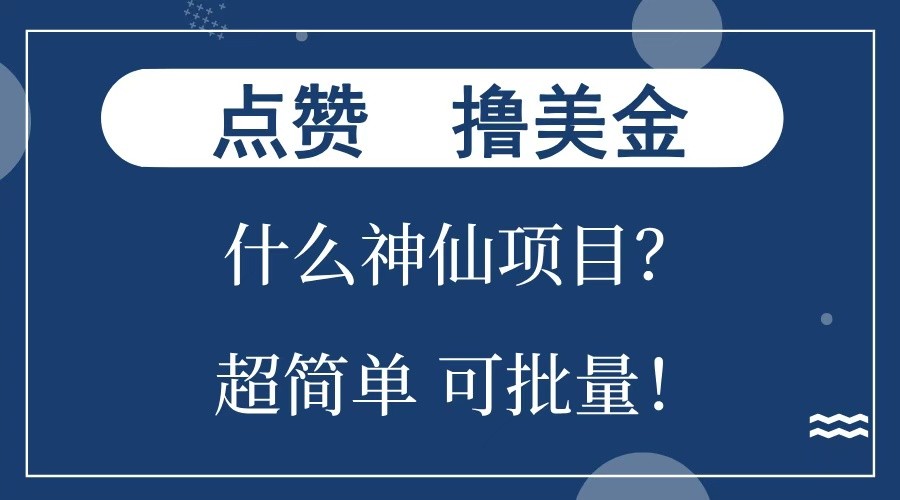 点赞就能撸美金？什么神仙项目？单号一会狂撸300+，不动脑，只动手，可批量，超简单-财富课程