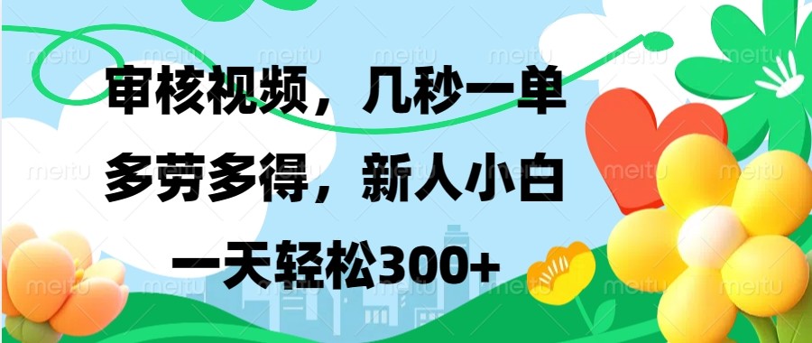 审核视频，几秒一单，多劳多得，新人小白一天轻松300+-财富课程