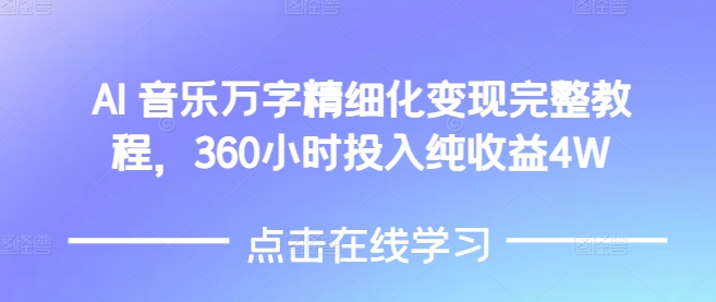 AI音乐精细化变现完整教程，360小时投入纯收益4W-财富课程