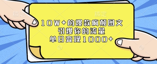 10W+的爆款疯颠图文，引爆你的流量，单日变现1k【揭秘】-财富课程