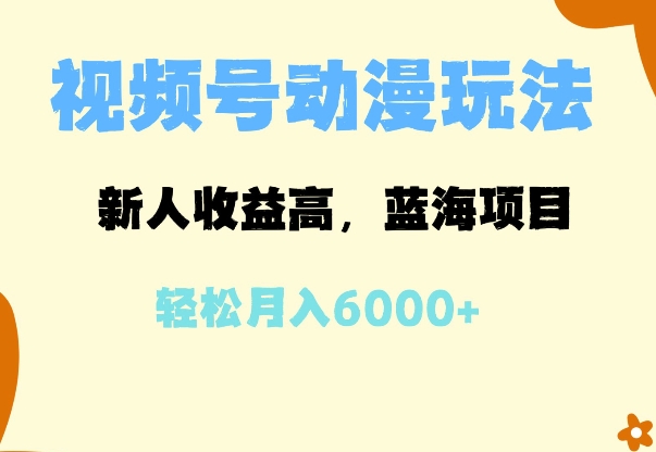 蓝海项目，视频号动漫玩法，新人收益高，月入6000+-财富课程