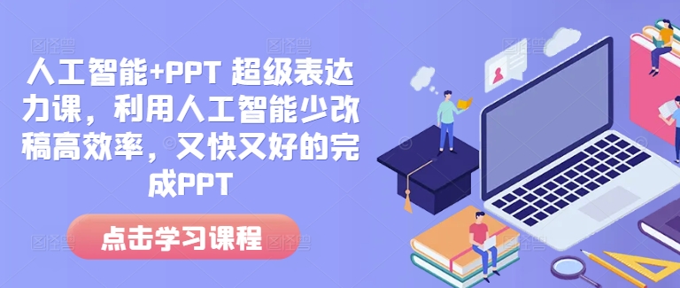 人工智能+PPT 超级表达力课，利用人工智能少改稿高效率，又快又好的完成PPT-财富课程