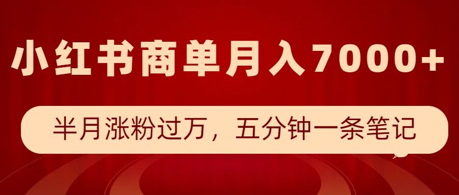 小红书商单最新玩法，半个月涨粉过万，五分钟一条笔记，月入7000+-财富课程