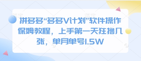 拼多多“多多V计划”软件操作保姆教程，上手第一天狂撸几张，单月单号1.5W-财富课程